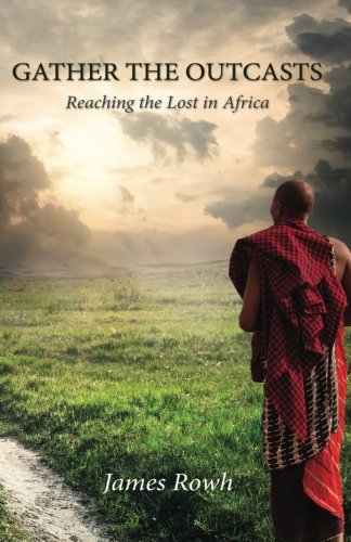 Gather the Outcasts: Reaching the Lost in Africa, by James Rowh