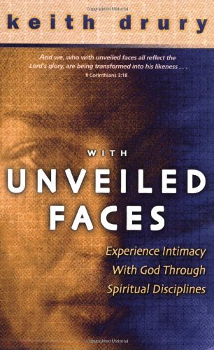 With Unveiled Faces: Experience Intimacy with God Through Spiritual Disciplines