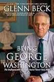 Being George Washington: The Indispensable Man, As Youve Never Seen Him