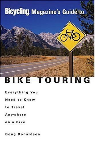Bicycling Magazine's Guide to Bike Touring: Everything You Need to Know to Travel Anywhere on a Bike