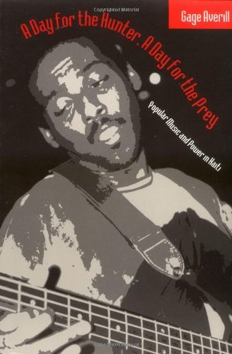 A Day for the Hunter, a Day for the Prey: Popular Music and Power in Haiti (Chicago Studies in Ethnomusicology)