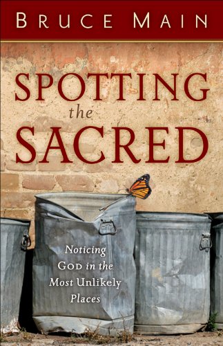 Spotting the Sacred: Noticing God in the Most Unlikely Places, by Bruce D. Main