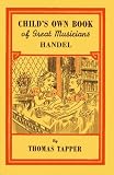 Child s Own Book of Great Musicians: Handel (Illustrated)