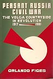 Peasant Russia, civil war : the Volga countryside in revolution (1917-1921)