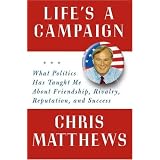 Life's a Campaign: What Politics Has Taught Me About Friendship, Rivalry, Reputation, and Success