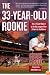 The 33-Year-Old Rookie: How I Finally Made it to the Big Leagues After Eleven Years in the Minors