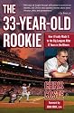The 33-Year-Old Rookie: How I Finally Made it to the Big Leagues After Eleven Years in the Minors