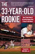 The 33-Year-Old Rookie: How I Finally Made it to the Big Leagues After Eleven Years in the Minors