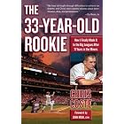 The 33-Year-Old Rookie: How I Finally Made it to the Big Leagues After Eleven Years in the Minors by Chris Coste