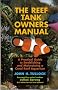 The Reef Tank Owner's Manual: A Practical Guide to Establishing and Maintaining a Coral Reef Aquarium
