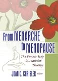 From Menarche to Menopause: The Female Body in Feminist Therapy (The Women & Therapy Monographic 