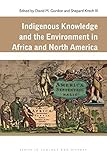 Indigenous knowledge and the environment in Africa and North America