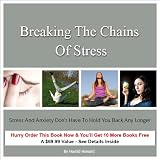 Breaking The Chains Of Stress:  Stress and Anxiety Don't Have To Hold You Back Any Longer
