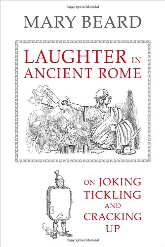 Laughter in Ancient Rome: On Joking, Tickling, and Cracking Up (Sather Classical Lectures) Laughter in Ancient Rome: On Joking, Tickling, and Cracking Up (Sather Classical Lectures)