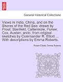 Views in India, China, and on the Shores of the Red Sea: drawn by Prout, Stanfield, Cattermole, Purser, Cox, Austen, andc. from original sketches by ... ... With descriptions by Emma Roberts.
