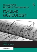 The Ashgate Research Companion to Popular Musicology The Ashgate Research Companion to Popular Musicology