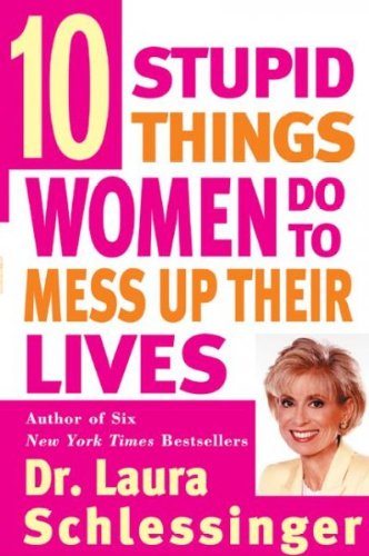 Ten Stupid Things Women Do to Mess Up Their Lives[ TEN STUPID THINGS WOMEN DO TO MESS UP THEIR LIVES ] by Schlessinger, Laura C. (Author) Jan-06-95[ Paperback ]