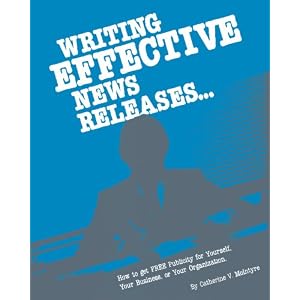Writing Effective News Releases: How To Get Free Publicity For Yourself, Your Business, Or... by Catherine V. McIntyre