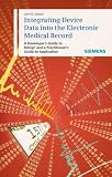 Integrating Device Data into the Electronic Medical Record: A Developer s Guide to Design and a Practitioner s Guide to Application