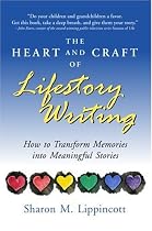 The Heart and Craft of Lifestory Writing: How to Transform Memories Into Meaningful Stories