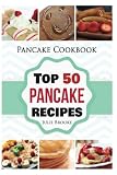 Pancake Cookbook: Top 50 Pancake Recipes (pancakes, waffles, syrup, book, breakfast) (pancakes, protein, abs, waffle, syrup, book, mix, breakfast)) (Volume 1)