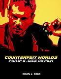 Counterfeit Worlds: Philip K. Dick On Film