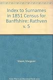 Index to surnames in 1851 Census for Banffshire. Vol. 5, Rathven