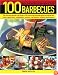 100 Best-Ever Step-By-Step Barbecues: The ultimate guide to grilling featuring delicious appetizers, meat, fish, vegetables, sweets and fantastic marinades, ... by step in 350 sizzling color photographs