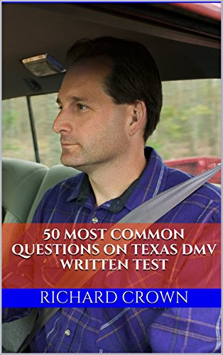 Pass Your Texas DMV Test Guaranteed! 50 Real Test Questions! Texas DMV Practice Test Questions, by Richard Crown