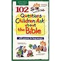 102 Questions Children Ask about the Bible (Questions Children Ask)