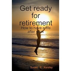 Get Ready for Retirement - How to Have a Life After Work