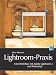 Lightroom-Praxis. Foto-Workflow mit Adobe Lightroom 2 und Photoshop