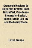 Groupe de Musique de Californie: Grateful Dead, Linkin Park, Creedence Clearwater Revival, Rancid, Green Day, Sly and the Family Stone (French Edition)