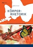 Koerperrhetorik. Eine Anleitung zum Gedankenlesen und -zeigen. Einmalige Sonderausgabe: Eine Anleitung zum Gedankenlesen und -zeigen