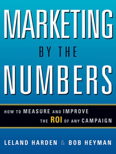 Marketing by the Numbers: How to Measure and Improve the ROI of Any Campaign