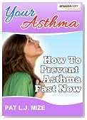 Your Asthma : How To Prevent Asthma Now - "Proven" Techniques For Asthma Relief, Plus Top-Notch Tips To Help You Reduce Your Asthma Attacks (Your Asthma Series)
