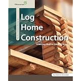 The Illustrated Guide to Log Home Construction - From Log Shell to Finished Home