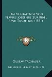 Das Verhaltniss Von Flavius Josephus Zur Bibel Und Tradition (1871) - Gustav Tachauer
