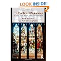 The Practice of Diplomacy: Its Evolution, Theory and Administration