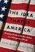 The Idea That Is America: Keeping Faith With Our Values in a Dangerous World