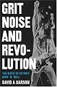 Grit, Noise, and Revolution: The Birth of Detroit Rock 'n' Roll