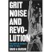 Grit, Noise, and Revolution: The Birth of Detroit Rock 'n' Roll