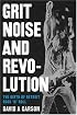 Grit, Noise, and Revolution: The Birth of Detroit Rock 'n' Roll