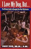 I Love My Dog, But...:: The Ultimate Guide To Managing Your Dog's Misbehavior