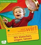 Produkt-Bild: Wir klatschen, singen, tanzen: Ideen und Spiele f&uuml;r die 1- bis 3-J&auml;hrigen. Jetzt kommen wir!
