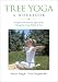 Tree Yoga: A Workbook - Strengthen Your Personal Yoga Practice Through the Living Wisdom of Trees