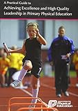 A practical guide to achieving excellence and high quality leadership in primary physical education