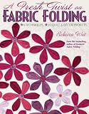 A Fresh Twist on Fabric Folding: 6 Techniques  20 Quilt & D,cor Projects