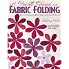 A Fresh Twist on Fabric Folding: 6 Techniques  20 Quilt & D,cor Projects