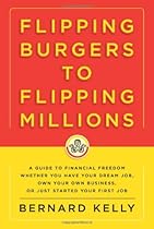 Flipping Burgers to Flipping Millions: A Guide to Financial Freedom Whether You Have Your Dream Job, Own Your Own Business, or Just Started Your First Job Flipping Burgers to Flipping Millions: A Guide to Financial Freedom Whether You Have Your Dream Job, Own Your Own Business, or Just Started Your First Job